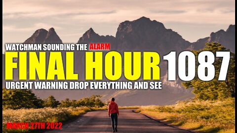 FINAL HOUR 1087 - URGENT WARNING DROP EVERYTHING AND SEE - WATCHMAN SOUNDING THE ALARM