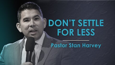 Don't Settle For Less - Pastor Stan Harvey