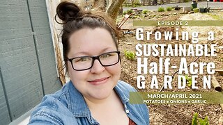 EP 2 | 2021 Garden | Growing a Sustainable Half-Acre Garden