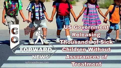 US Government Releasing Thousands of Sick Children Without Assurances of Treatment