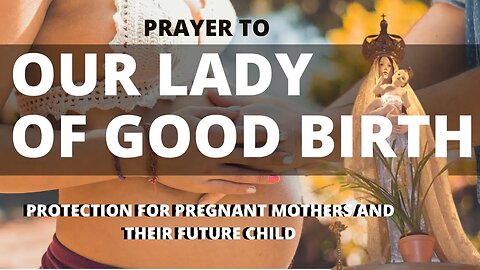 PRAYER TO OUR LADY OF GOOD BIRTH. PROTECTION FOR PREGNANT MOTHERS AND THEIR FUTURE CHILD