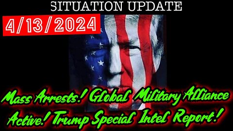 Situation Update 4.13.24 - Mass Arrests! Global Military Alliance Active! Trump Special Intel Report!