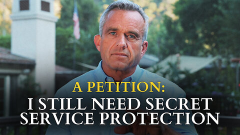 RFK Jr.: A Petition – I Still Need Secret Service Protection