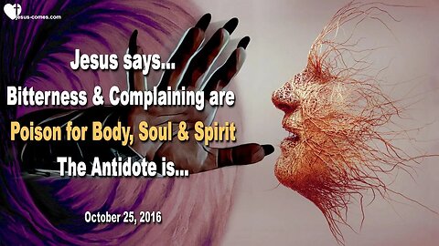 Rhema Jan 18, 2023 ❤️ Jesus explains... Bitterness and Complaining are Poison for Body Soul & Spirit