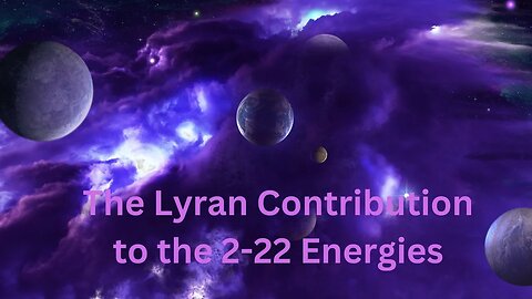 The Lyran Contribution to the 2-22 Energies ∞The 9D Arcturian Council, by Daniel Scranton 2-21-23