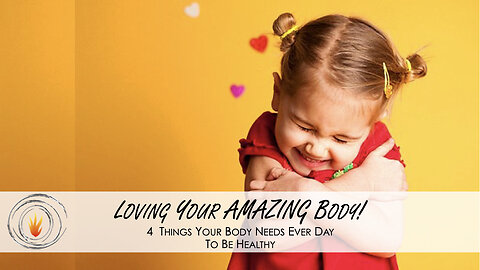 Loving Your AMAZING Body w/ Dr. H - 4 Things Your Body Needs Everday To Be Healthy