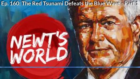 Newt's World Episode 160: The Red Tsunami Defeats the Blue Wave - Part 1