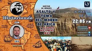 Asalto y Toma del Morro de Arica + otras historias - Historiando Ep. 18.