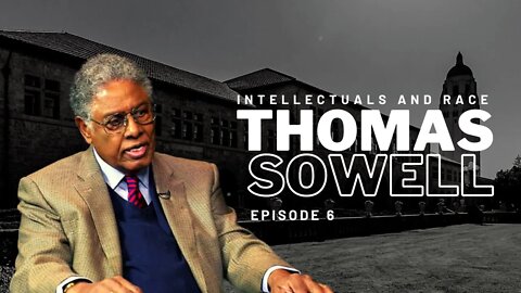 Lessons From Thomas Sowell - EP 6 - Intellectuals and Race