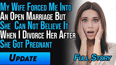 My Wife Forced Me Into An Open Marriage But She Can't Believe I Divorce Her After She Got Pregnant