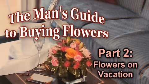 The Man's Guide to Buying Flowers: Part 2