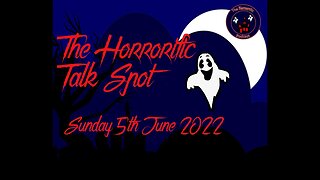 The HORRORific Talk Spot Sunday 5th June 2022