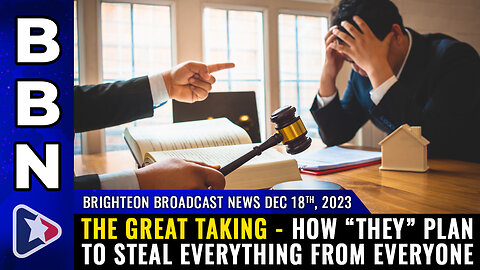 BBN, Dec 18, 2023 - THE GREAT TAKING - How “they” plan to STEAL everything from everyone