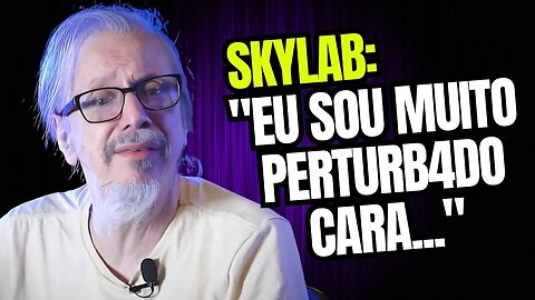 Skylab: "EU SOU MUITO PERTURB4DO CARA..."