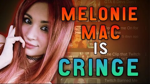 Melonie Mac is cringe