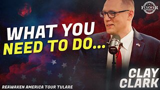 What do YOU Need to do Next? - Clay Clark | ReAwaken America Tulare