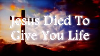 Jesus Died to Give You Life Lyrics