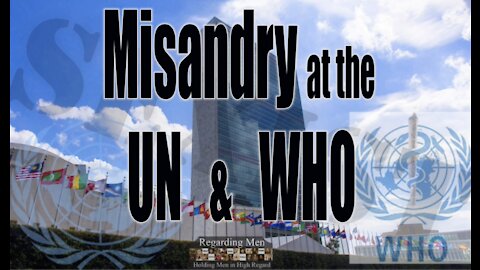 Misandry at the UN and WHO