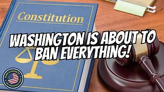 It's Bad! Washington Is About To Ban EVERYTHING!