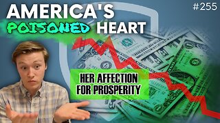 Episode 255: America’s Poisoned Heart: Her Affection for Prosperity