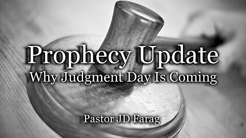 Prophecy Update: Why Judgment Day Is Coming