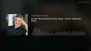 Ep 168: Thyroid disorders & free Ebook - with Dr Anthony De Pontes