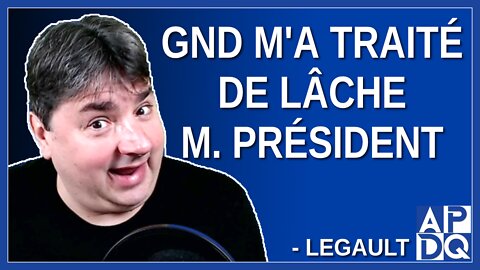 GND m'a traité de lâche M. Président. Dit Legault