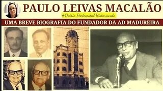 10. BREVE BIOGRAFIA DE PAULO LEIVAS MACALÃO | HISTÓRIA DA ASSEMBLEIA DE DEUS, MADUREIRA, RJ