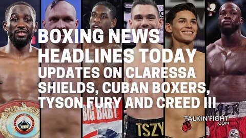Updates on Claressa Shields, Cuban boxers, Tyson Fury and Creed III