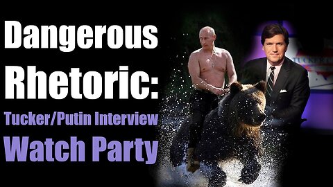 Tucker/Putin Interview Watch Party!