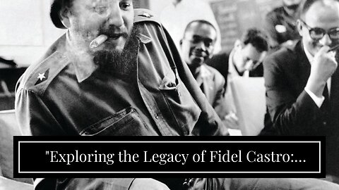 "Exploring the Legacy of Fidel Castro: Hero or Villain?" - The Facts