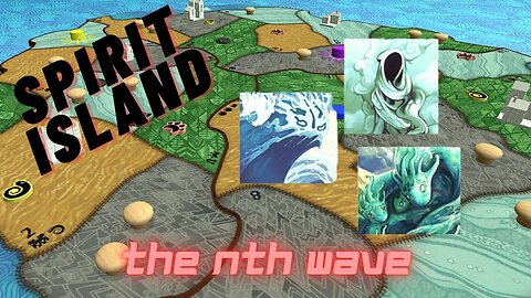Spirit Island: the nth wave! Season 1 | Wave 6