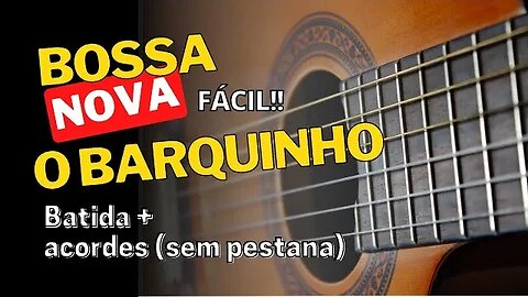 [bossa nova] Como tocar O Barquinho completa no violão com acordes sem pestana e batida! toque junto