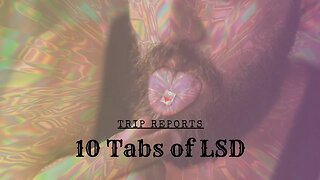 10 TABS OF LSD - Trip Reports - Episode 1