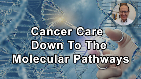 Individualizing Cancer Care Right Down To The Cell And The Molecular Pathways That Drive Malignancy