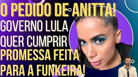 Pedido absurdo que Anitta fez a Lula pode ser atendido!