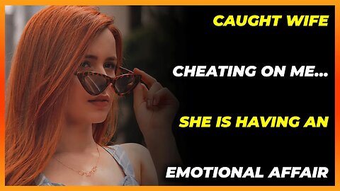 Caught Wife Cheating On Me... She is having an emotional affair (Reddit Cheating)