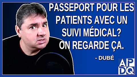 Passeport pour les patients avec un suivi médical. On regarde ça dit Dubé