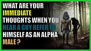 What are your IMMEDIATE thoughts when you hear a guy refer to himself as an Alpha Male ?