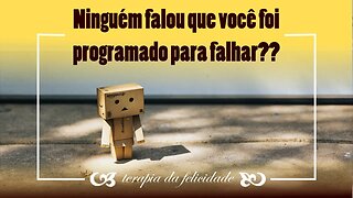 Ninguém falou que você foi programado para falhar?