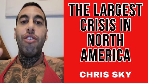 Chris Sky: The Largest Crisis in North America!