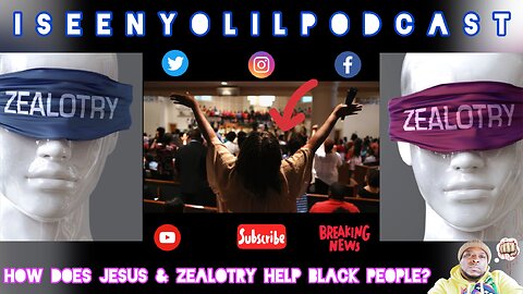 HOW DOES JESUS & ZEALOTRY HELP BLACK PEOPLE? | #iSeenYoLilPodcast