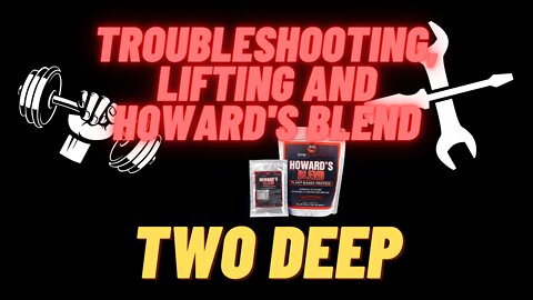Troubleshooting, Lifting and Howard's Blend