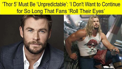 Thor 5 most be unpredictable I don't want to continue for so Long that Fans Roll Their Eyes