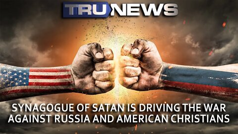 Synagogue of Satan is Driving the War Against Russia and American Christians