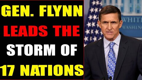 GEN FLYNN LEADS TO THE STORM OF 17 NATIONS UPDATE - TRUMP NEWS