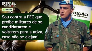 Sou contra a PEC que proíbe militar de se candidatar e voltar para a ativa, caso não seja eleito!