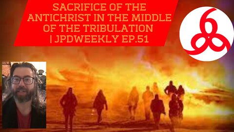 Sacrifice of the Antichrist in the Middle of the Tribulation | JPDWeekly 51