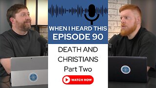 When I Heard This - Episode 90 - Death and Christians: Part Two