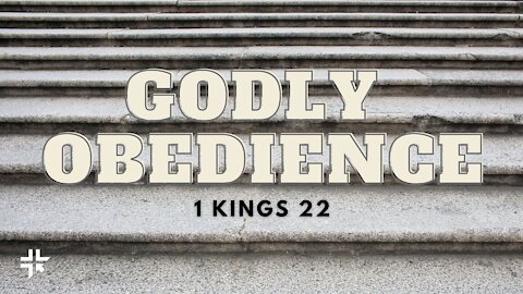 Godly Obedience -- 1 Kings 22